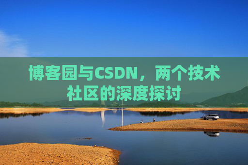 博客园与CSDN，两个技术社区的深度探讨